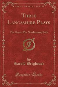 Three Lancashire Plays: The Game; The Northerners; Zack (Classic Reprint)