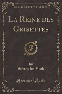 La Reine Des Grisettes (Classic Reprint)