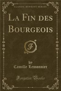 La Fin des Bourgeois (Classic Reprint)