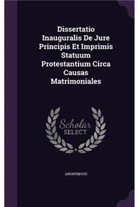 Dissertatio Inauguralis de Jure Principis Et Imprimis Statuum Protestantium Circa Causas Matrimoniales
