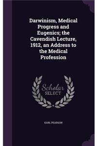 Darwinism, Medical Progress and Eugenics; the Cavendish Lecture, 1912, an Address to the Medical Profession