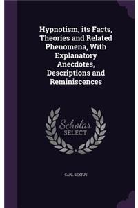 Hypnotism, its Facts, Theories and Related Phenomena, With Explanatory Anecdotes, Descriptions and Reminiscences