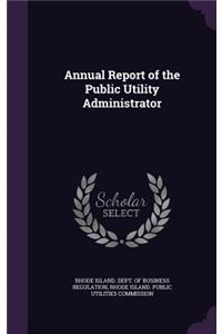 Annual Report of the Public Utility Administrator