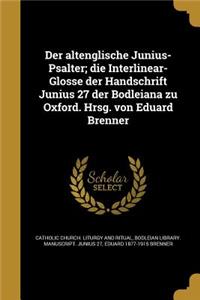 Der altenglische Junius-Psalter; die Interlinear-Glosse der Handschrift Junius 27 der Bodleiana zu Oxford. Hrsg. von Eduard Brenner