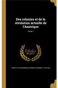 Des Colonies Et de La Revolution Actuelle de L'Amerique; Tome 1