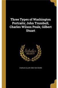 Three Types of Washington Portraits; John Trumbull, Charles Wilson Peale, Gilbert Stuart