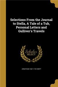 Selections from the Journal to Stella, a Tale of a Tub, Personal Letters and Gulliver's Travels