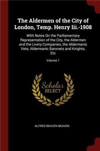 Aldermen of the City of London, Temp. Henry Iii.-1908