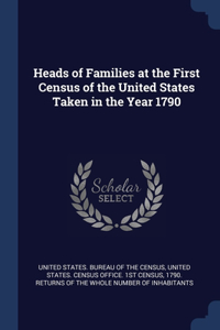 Heads of Families at the First Census of the United States Taken in the Year 1790