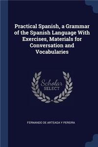 Practical Spanish, a Grammar of the Spanish Language With Exercises, Materials for Conversation and Vocabularies