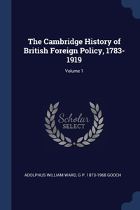 Cambridge History of British Foreign Policy, 1783-1919; Volume 1