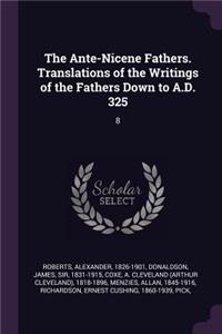 The Ante-Nicene Fathers. Translations of the Writings of the Fathers Down to A.D. 325