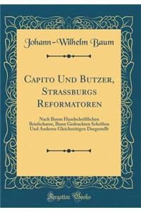 Capito Und Butzer, StraÃ?burgs Reformatoren: Nach Ihrem Handschriftlichen Briefschatze, Ihren Gedruckten Schriften Und Anderen Gleichzeitigen Dargestellt (Classic Reprint)