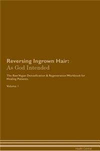 Reversing Ingrown Hair: As God Intended the Raw Vegan Plant-Based Detoxification & Regeneration Workbook for Healing Patients. Volume 1