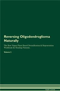 Reversing Oligodendroglioma Naturally the Raw Vegan Plant-Based Detoxification & Regeneration Workbook for Healing Patients. Volume 2