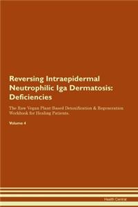 Reversing Intraepidermal Neutrophilic Iga Dermatosis: Deficiencies The Raw Vegan Plant-Based Detoxification & Regeneration Workbook for Healing Patients. Volume 4