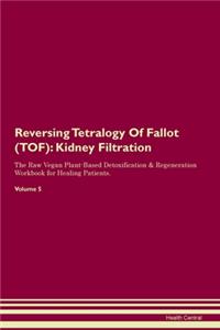 Reversing Tetralogy Of Fallot (TOF): Kidney Filtration The Raw Vegan Plant-Based Detoxification & Regeneration Workbook for Healing Patients. Volume 5