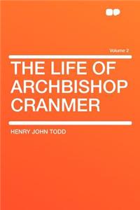 The Life of Archbishop Cranmer Volume 2