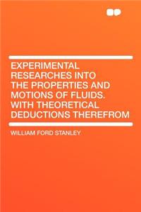 Experimental Researches Into the Properties and Motions of Fluids. with Theoretical Deductions Therefrom