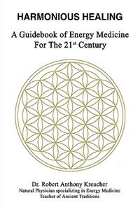 Harmonious Healing: A Guidebook of Energy Medicine for the 21st Century