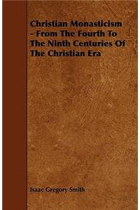 Christian Monasticism - From The Fourth To The Ninth Centuries Of The Christian Era