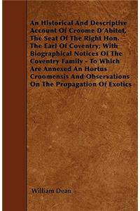 An Historical And Descriptive Account Of Croome D'Abitot, The Seat Of The Right Hon. The Earl Of Coventry; With Biographical Notices Of The Coventry Family - To Which Are Annexed An Hortus Croomensis And Observations On The Propagation Of Exotics
