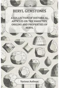 Beryl Gemstones - A Collection of Historical Articles on the Varieties, Origins and Properties of Beryl