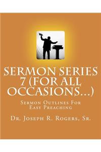 Sermon Series 7 (For All Occasions...)