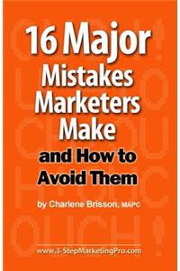 16 Major Mistakes Marketers Make ... and How to Avoid Them.