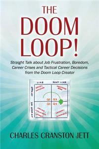 DOOM LOOP! Straight Talk about Job Frustration, Boredom, Career Crises and Tactical Career Decisions from the Doom Loop Creator.