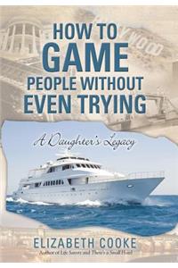 How To Game People Without Even Trying