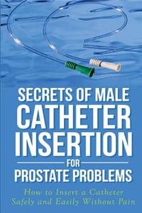 Secrets of Male Catheter Insertion for Prostate Problems