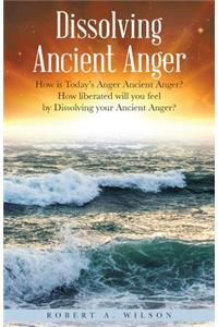 Dissolving Ancient Anger: How is Today's Anger Ancient Anger? How liberated will you feel by Dissolving your Ancient Anger?