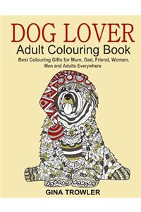 Dog Lover: Adult Colouring Book: Best Colouring Gifts for Mum, Dad, Friend, Women, Men and Adults Everywhere: Beautiful Dogs Stress Relieving Patterns