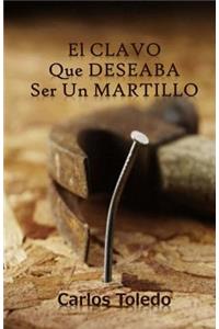El Clavo Que Deseaba Ser Un Martillo