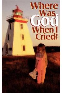 Where Was God When I Cried?
