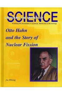 Otto Hahn and the Story of Nuclear Fission