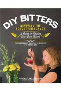 DIY Bitters: Reviving the Forgotten Flavor - A Guide to Making Your Own Bitters for Bartenders, Cocktail Enthusiasts, Herbalists, and More