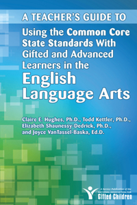 A Teacher's Guide to Using the Common Core State Standards With Gifted and Advanced Learners in the English/Language Arts