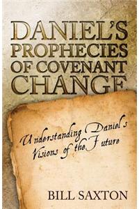 Daniel's Prophecies of Covenant Change