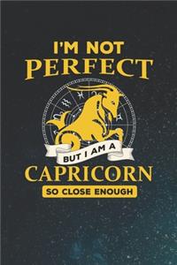I'm Not Perfect But I Am A Capricorn So Close Enough