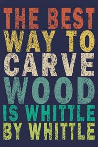 The Best Way to Carve Wood is Whittle by Whittle
