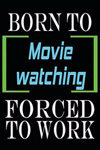 Born to Movie watching Forced to Work: Notebook Journal for Hobbies and Sports Lovers as Birthday Gift, Awesome For girls and women, 6x9 inches 110 Blank Lined pages