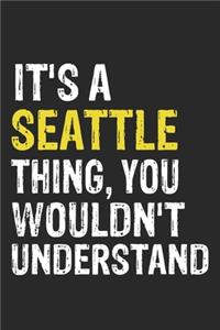 It's A SEATTLE Thing, You Wouldn't Understand Gift for SEATTLE Lover, SEATTLE Life is Good Notebook a Beautiful