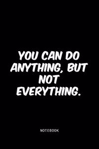 You can do anything, but not everything.