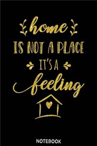Home is not a place its a feeling Notebook