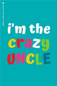 BEST UNCLE EVER I'm The Crazy Uncle