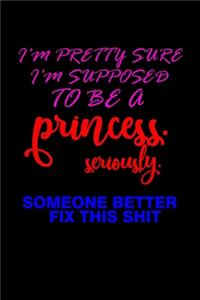 I'm pretty sure I'm supposed to be a princess. Seriously someone better fix this shit