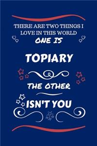 There Are Two Things I Love In This World One Is Topiary The Other Isn't You