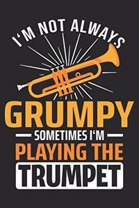I'm Not Always Grumpy Sometimes I'm Playing The Trumpet